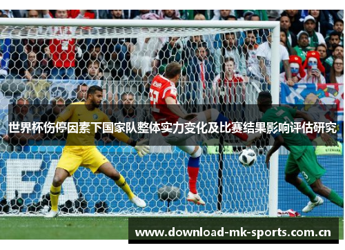 世界杯伤停因素下国家队整体实力变化及比赛结果影响评估研究